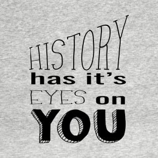 History Has It's Eyes on You (black) T-Shirt